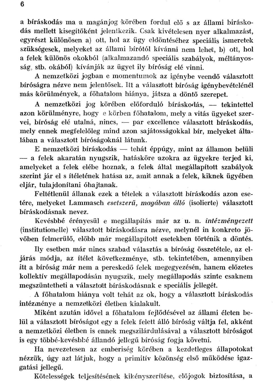 okokból (alkalmazandó speciális szabályok, méltányosság, stb. okából) kívánják az ügyet ily bíróság elé vinni.