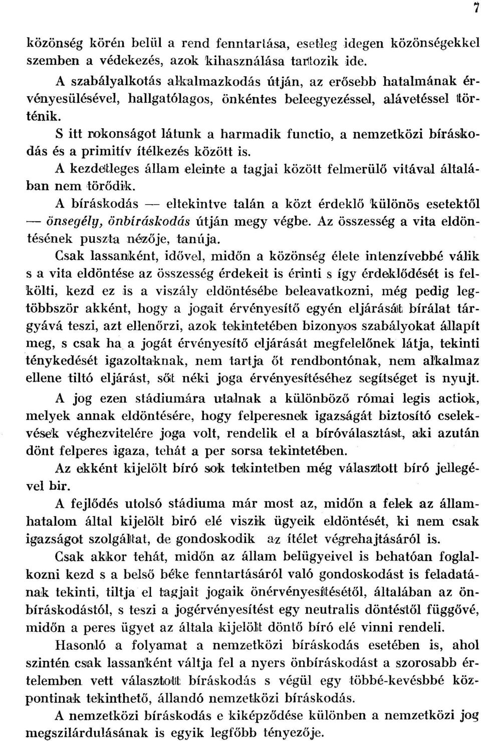 S itt rokonságot látunk a harmadik functio, a nemzetközi bíráskodás és a primitív ítélkezés között is. A kezdetleges állam eleinte a tagjai között felmerülő vitával általában nem törődik.