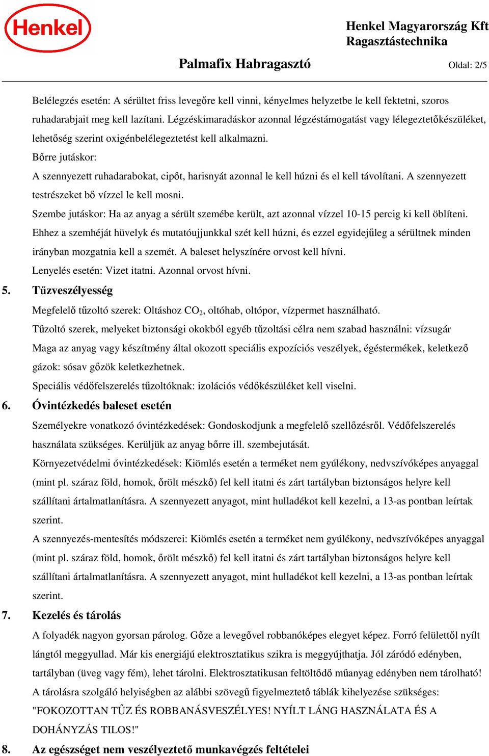 Bőrre jutáskor: A szennyezett ruhadarabokat, cipőt, harisnyát azonnal le kell húzni és el kell távolítani. A szennyezett testrészeket bő vízzel le kell mosni.