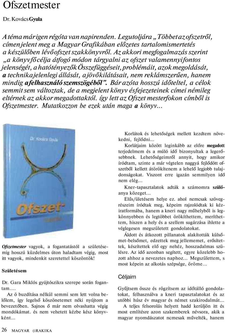 Az akkori megfogalmazás szerint a könyv fő célja átfogó módon tárgyalni az ofszet valamennyi fontos jelenségét, a hatótényezők Összefüggéseit, problémáit, azok megoldását, a technika jelenlegi