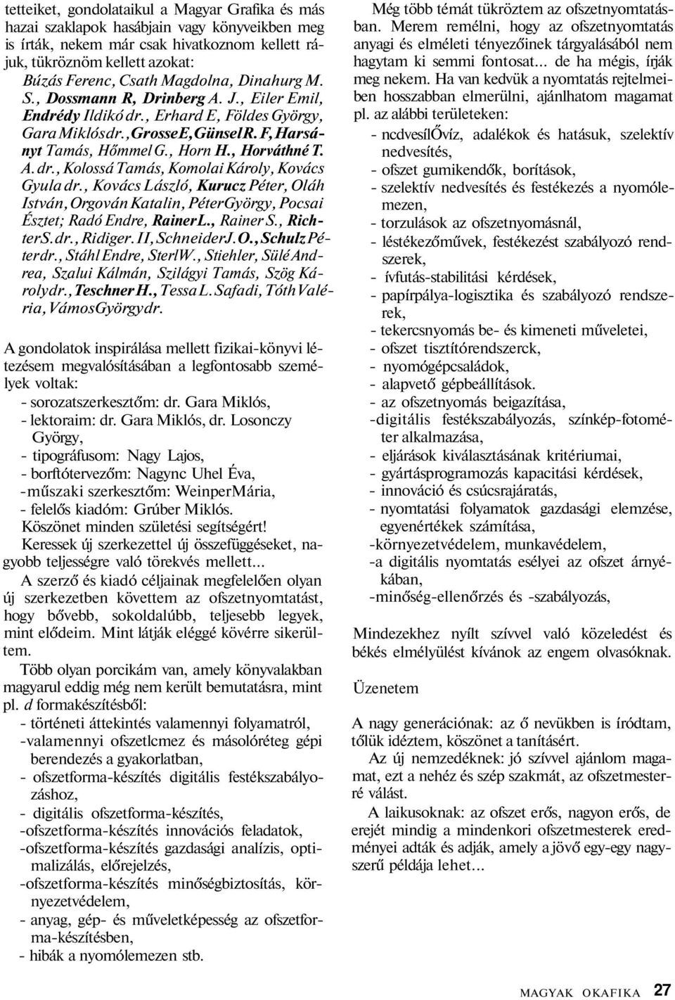 , Kovács László, Kurucz Péter, Oláh István, Orgován Katalin, Péter György, Pocsai Észtet; Radó Endre, RainerL., Rainer S., RichterS. dr., Ridiger. II, SchneiderJ. O., Schulz Péter dr.