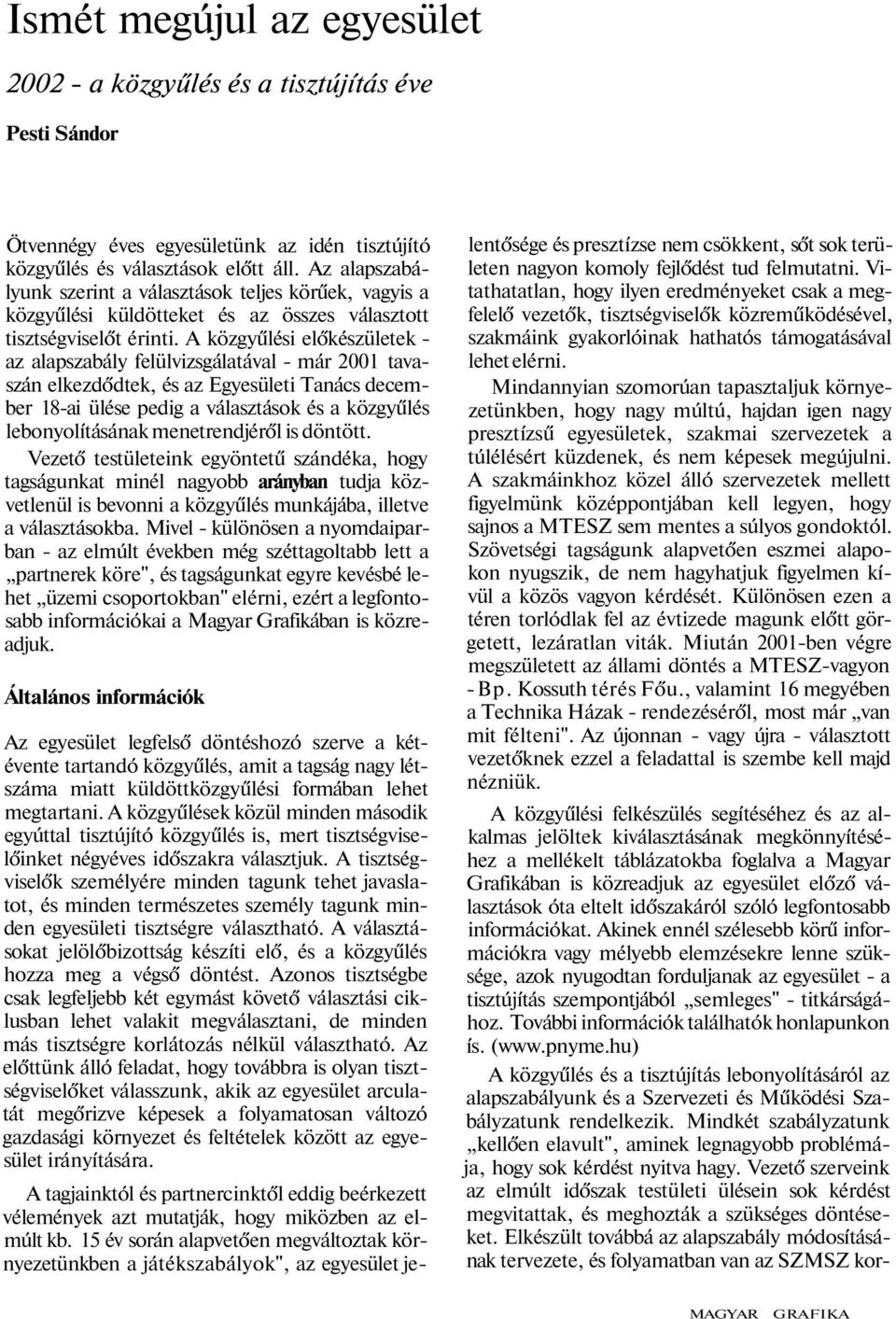 A közgyűlési előkészületek - az alapszabály felülvizsgálatával - már 2001 tavaszán elkezdődtek, és az Egyesületi Tanács december 18-ai ülése pedig a választások és a közgyűlés lebonyolításának