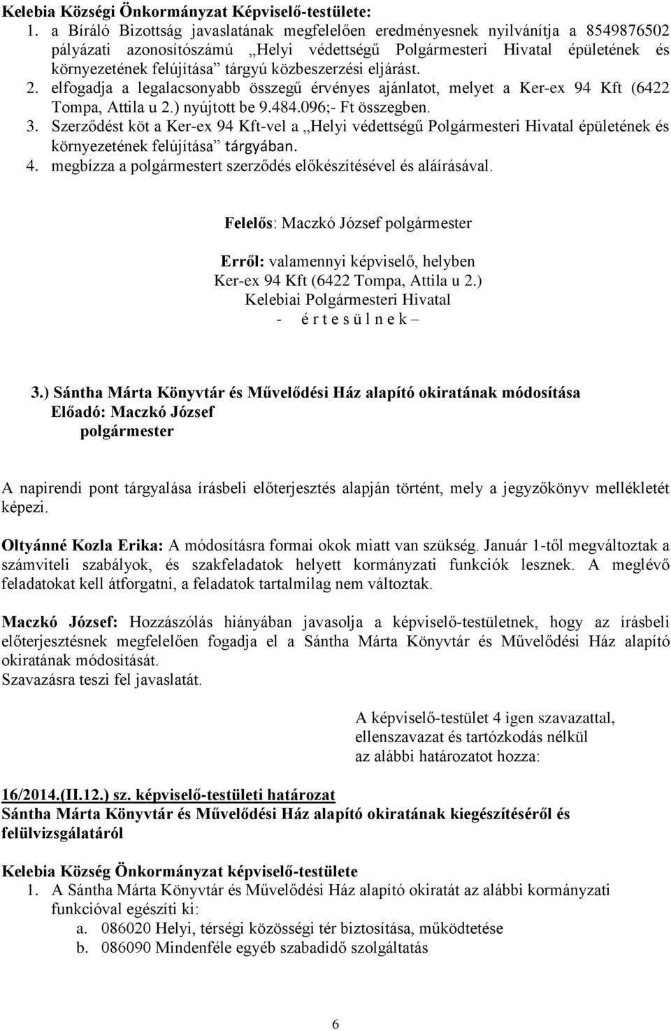 eljárást. 2. elfogadja a legalacsonyabb összegű érvényes ajánlatot, melyet a Ker-ex 94 Kft (6422 Tompa, Attila u 2.) nyújtott be 9.484.096;- Ft összegben. 3.