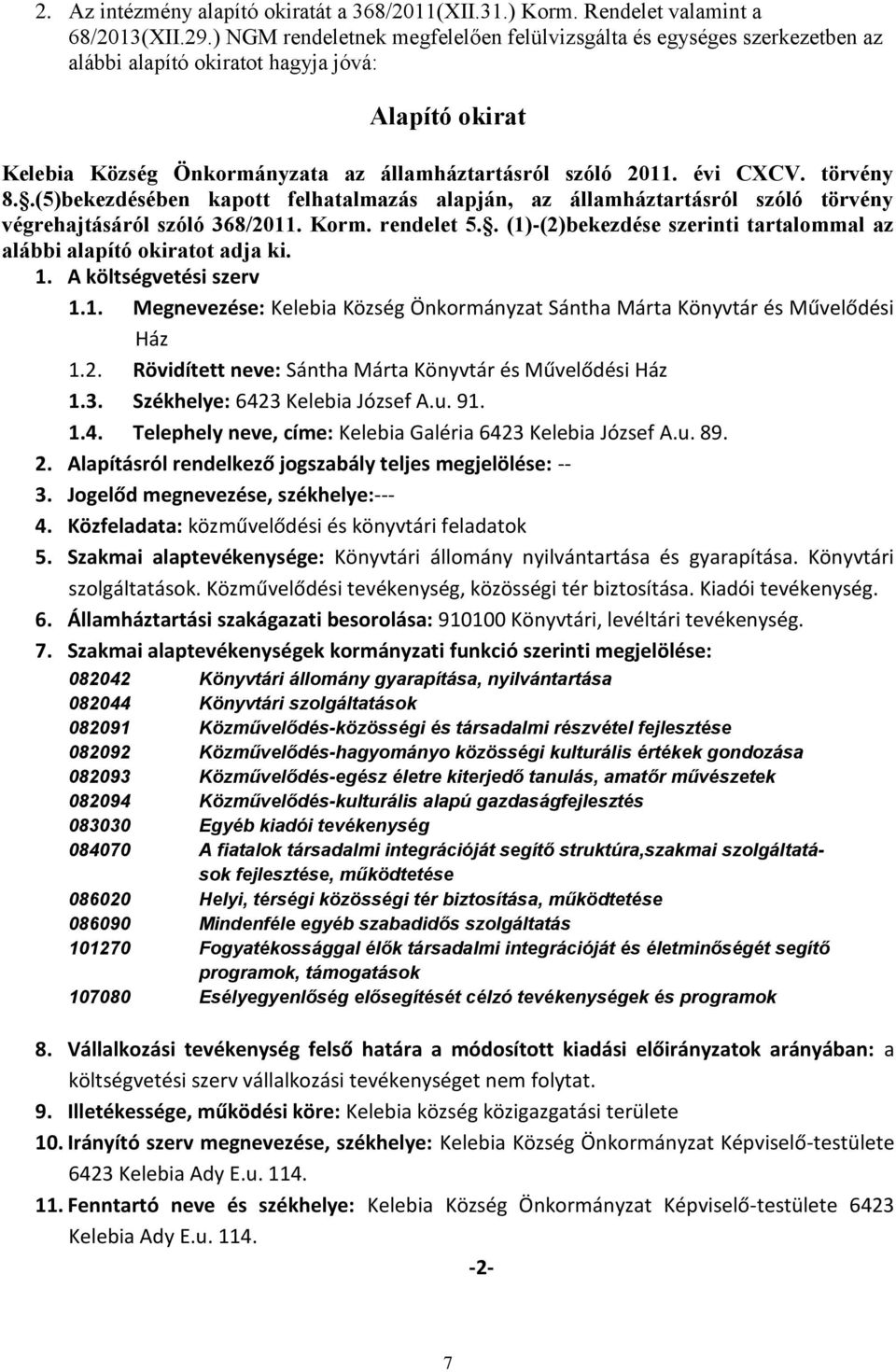 törvény 8..(5)bekezdésében kapott felhatalmazás alapján, az államháztartásról szóló törvény végrehajtásáról szóló 368/2011. Korm. rendelet 5.