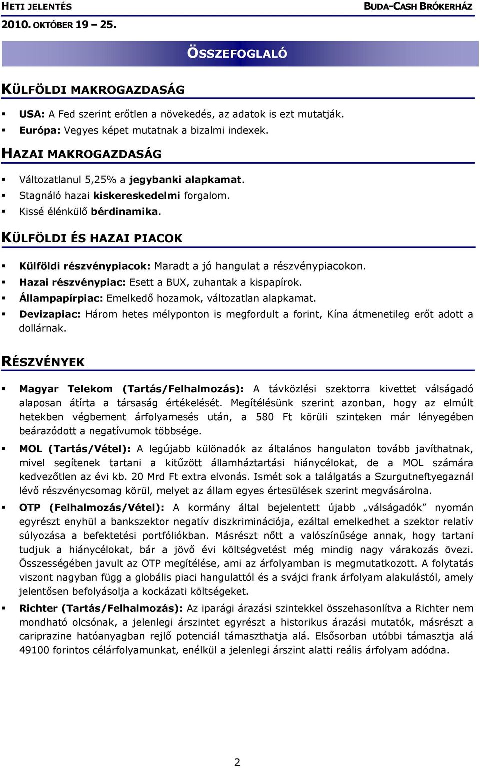 KÜLFÖLDI ÉS HAZAI PIACOK Külföldi részvénypiacok: Maradt a jó hangulat a részvénypiacokon. Hazai részvénypiac: Esett a BUX, zuhantak a kispapírok.