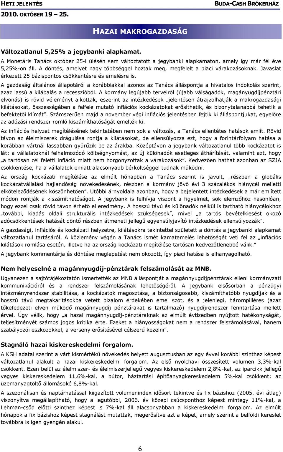 A gazdaság általános állapotáról a korábbiakkal azonos az Tanács álláspontja a hivatalos indokolás szerint, azaz lassú a kilábalás a recesszióból.