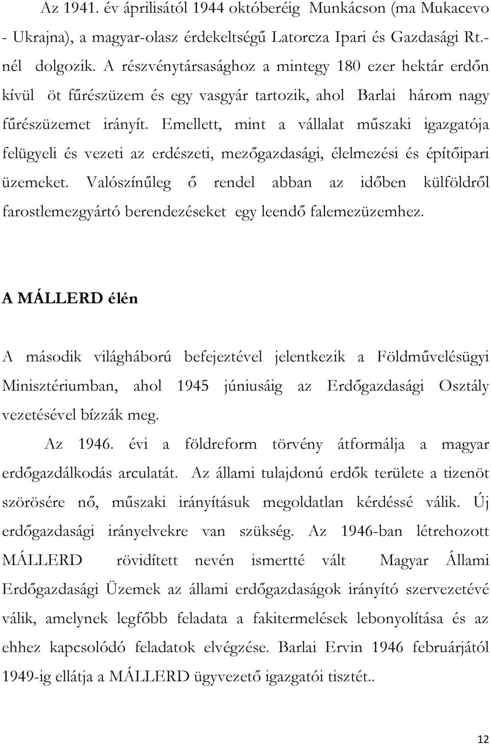 Emellett, mint a vállalat műszaki igazgatója felügyeli és vezeti az erdészeti, mezőgazdasági, élelmezési és építőipari üzemeket.