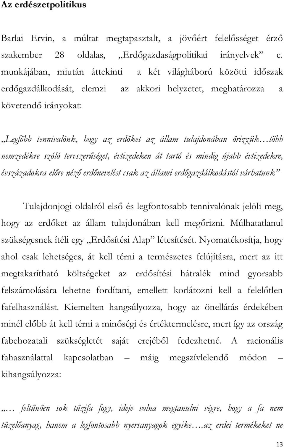 tulajdonában őrizzük több nemzedékre szóló tervszerűséget, évtizedeken át tartó és mindig újabb évtizedekre, évszázadokra előre néző erdőnevelést csak az állami erdőgazdálkodástól várhatunk