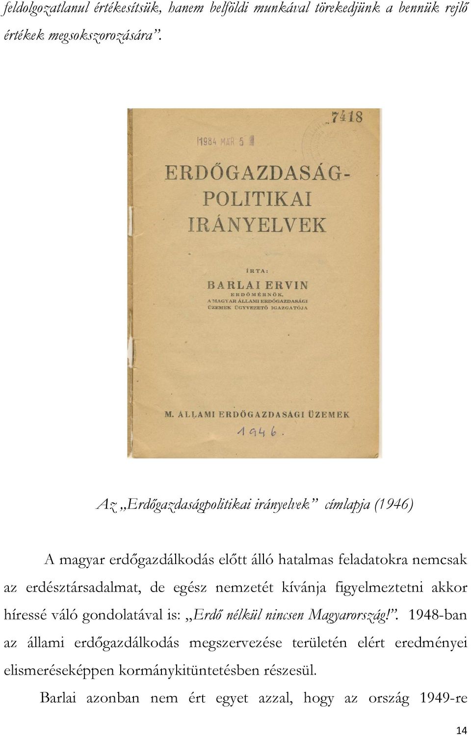 erdésztársadalmat, de egész nemzetét kívánja figyelmeztetni akkor híressé váló gondolatával is: Erdő nélkül nincsen Magyarország!