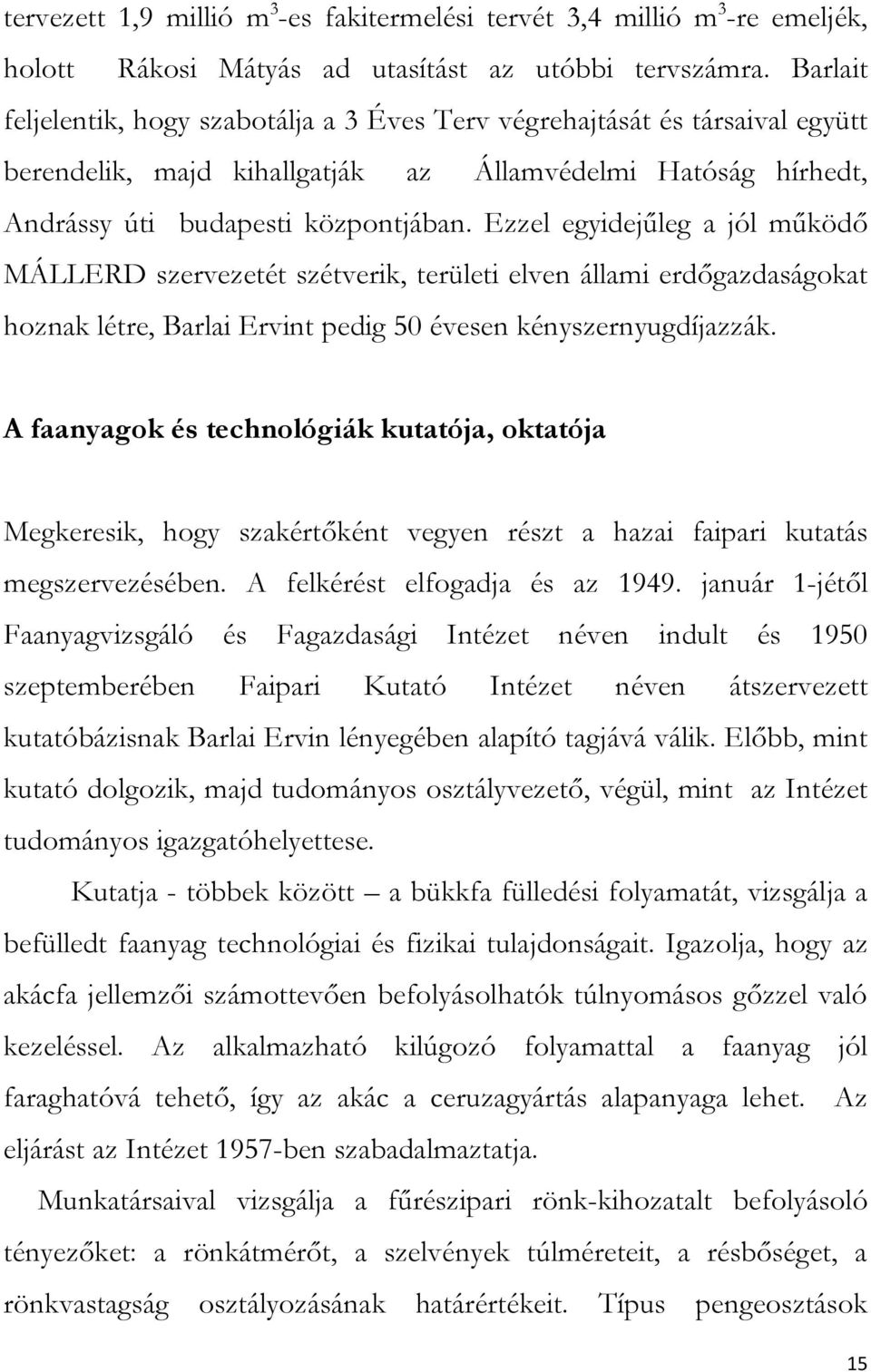 Ezzel egyidejűleg a jól működő MÁLLERD szervezetét szétverik, területi elven állami erdőgazdaságokat hoznak létre, Barlai Ervint pedig 50 évesen kényszernyugdíjazzák.