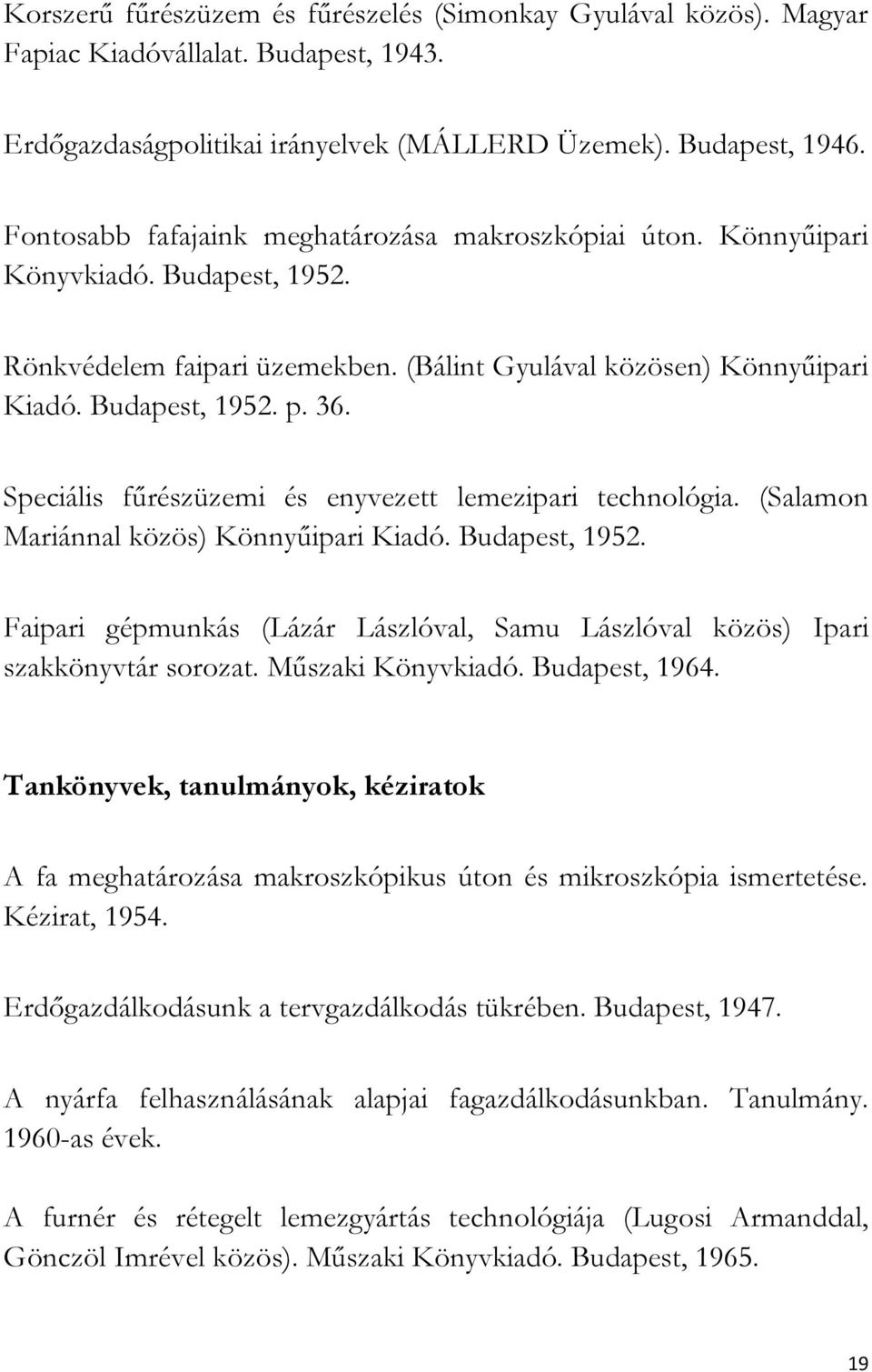 Speciális fűrészüzemi és enyvezett lemezipari technológia. (Salamon Mariánnal közös) Könnyűipari Kiadó. Budapest, 1952.