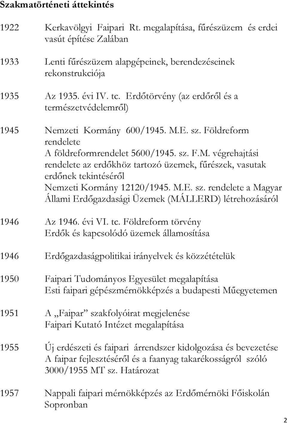 E. sz. Földreform rendelete A földreformrendelet 5600/1945. sz. F.M. végrehajtási rendelete az erdőkhöz tartozó üzemek, fűrészek, vasutak erdőnek tekintéséről Nemzeti Kormány 12120/1945. M.E. sz. rendelete a Magyar Állami Erdőgazdasági Üzemek (MÁLLERD) létrehozásáról 1946 Az 1946.