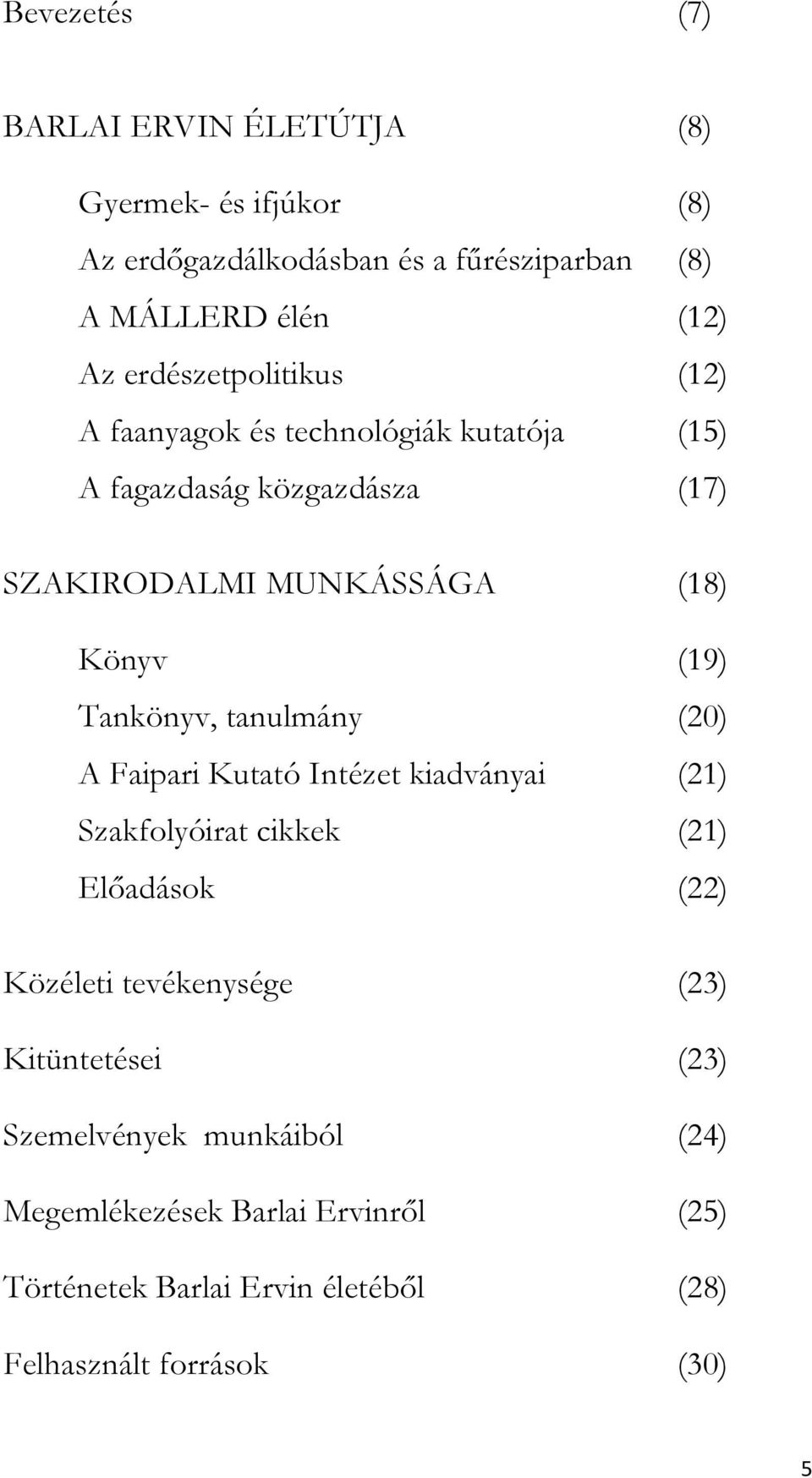 Tankönyv, tanulmány (20) A Faipari Kutató Intézet kiadványai (21) Szakfolyóirat cikkek (21) Előadások (22) Közéleti tevékenysége (23)