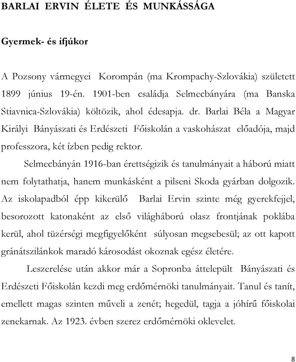 Barlai Béla a Magyar Királyi Bányászati és Erdészeti Főiskolán a vaskohászat előadója, majd professzora, két ízben pedig rektor.