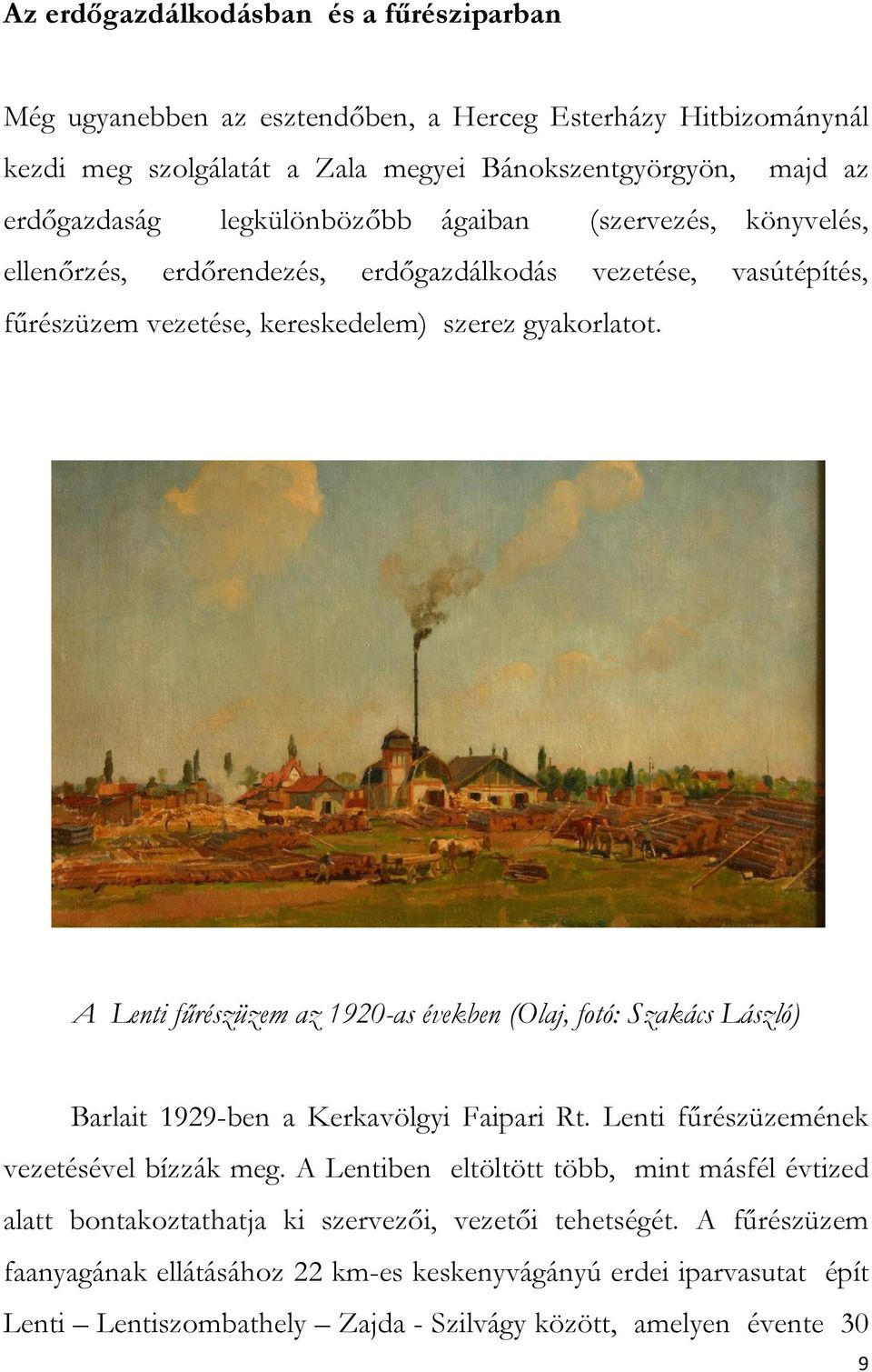 A Lenti fűrészüzem az 1920-as években (Olaj, fotó: Szakács László) Barlait 1929-ben a Kerkavölgyi Faipari Rt. Lenti fűrészüzemének vezetésével bízzák meg.