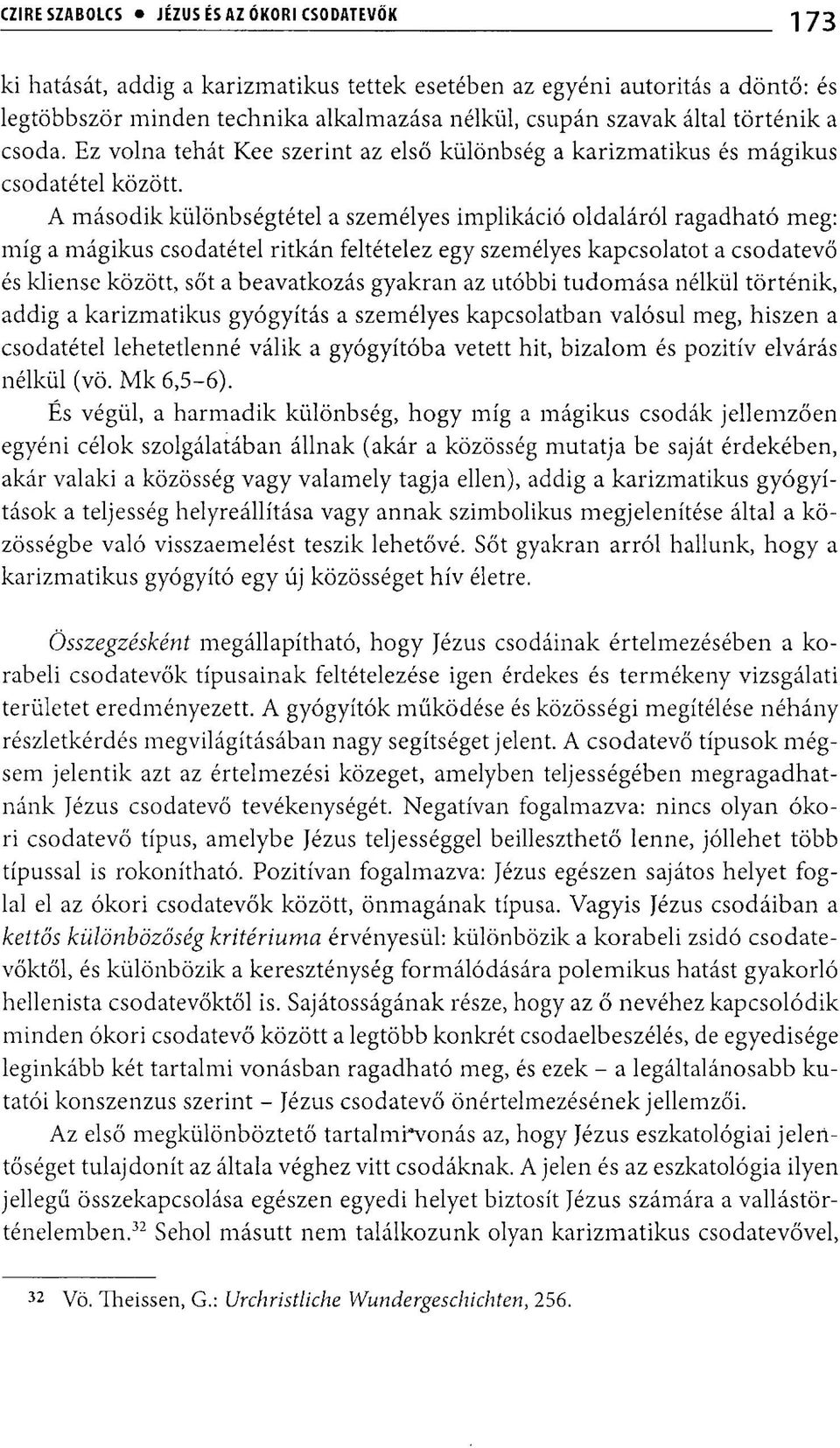 A második különbségtétel a személyes implikáció oldaláról ragadható meg: míg a mágikus csodatétel ritkán feltételez egy személyes kapcsolatot a csodatevő és kliense között, sőt a beavatkozás gyakran