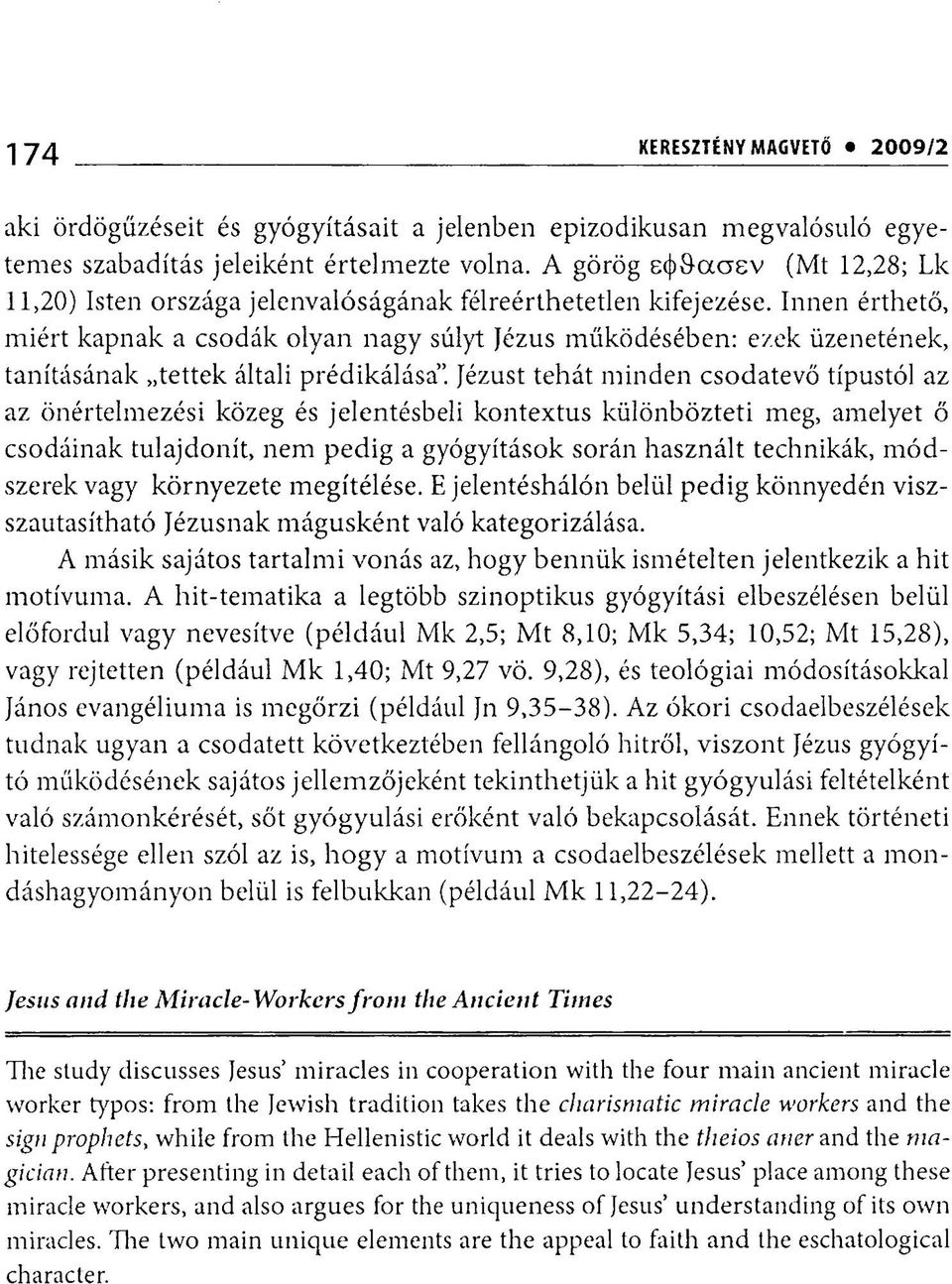 Innen érthető, miért kapnak a csodák olyan nagy súlyt Jézus működésében: ezek üzenetének, tanításának tettek általi prédikálása".