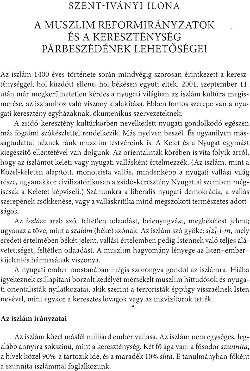 Ebben fontos szerepe van a nyugati keresztény egyházaknak, ökumenikus szervezeteknek. A zsidó-keresztény kultúrkörben nevelkedett nyugati gondolkodó egészen más fogalmi szókészlettel rendelkezik.