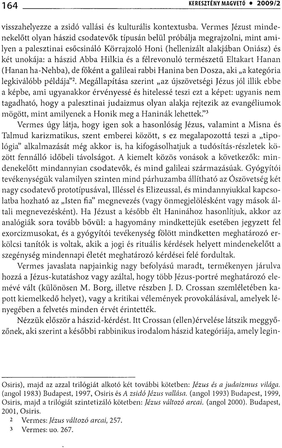 Abba Hilkia és a félrevonuló természetű Eltakart Hanan (Hanan ha-nehba), de főként a galileai rabbi Hanina ben Dosza, aki a kategória legkiválóbb példája" 2.