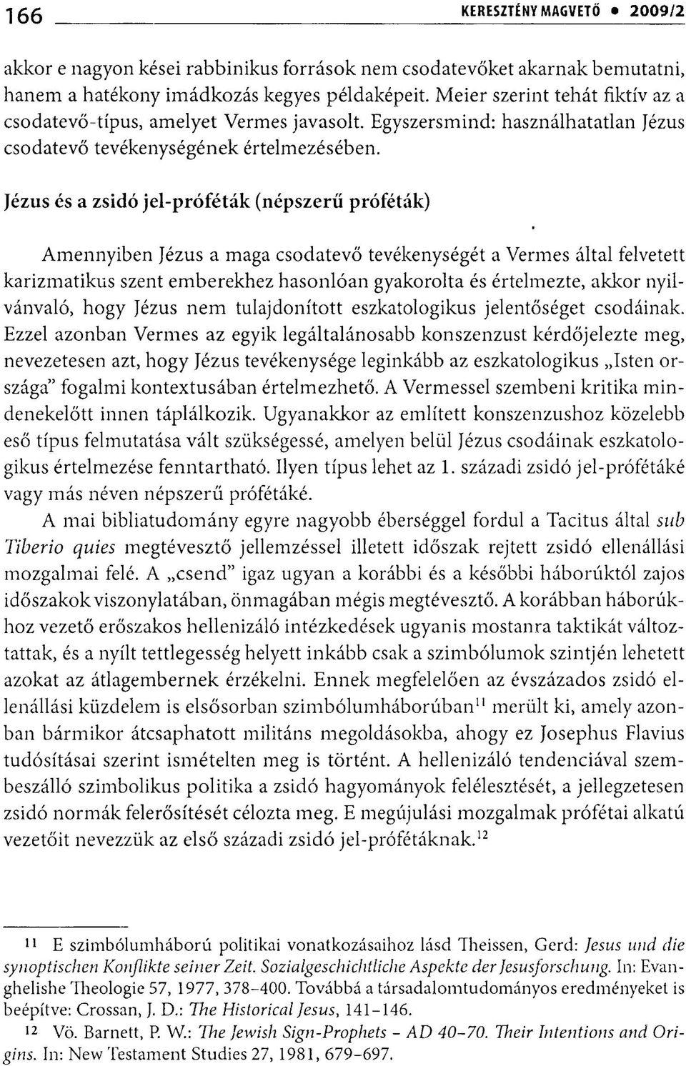 Jézus és a zsidó jel-próféták (népszerű próféták) Amennyiben Jézus a maga csodatevő tevékenységét a Vermes által felvetett karizmatikus szent emberekhez hasonlóan gyakorolta és értelmezte, akkor