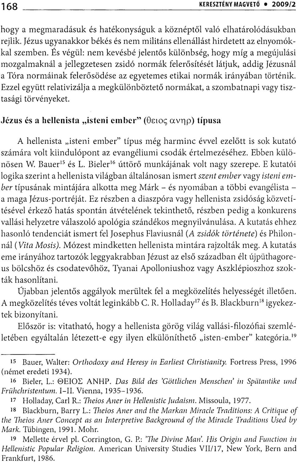 irányában történik. Ezzel együtt relativizálja a megkülönböztető normákat, a szombatnapi vagy tisztasági törvényeket.