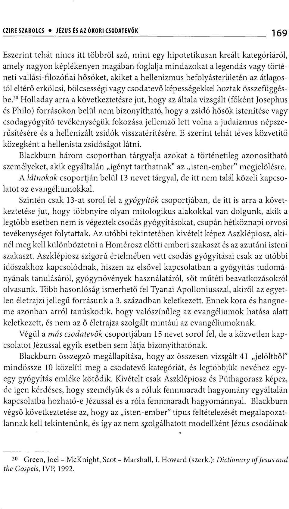 20 Holladay arra a következtetésre jut, hogy az általa vizsgált (főként Josephus és Philo) forrásokon belül nem bizonyítható, hogy a zsidó hősök istenítése vagy csodagyógyító tevékenységük fokozása