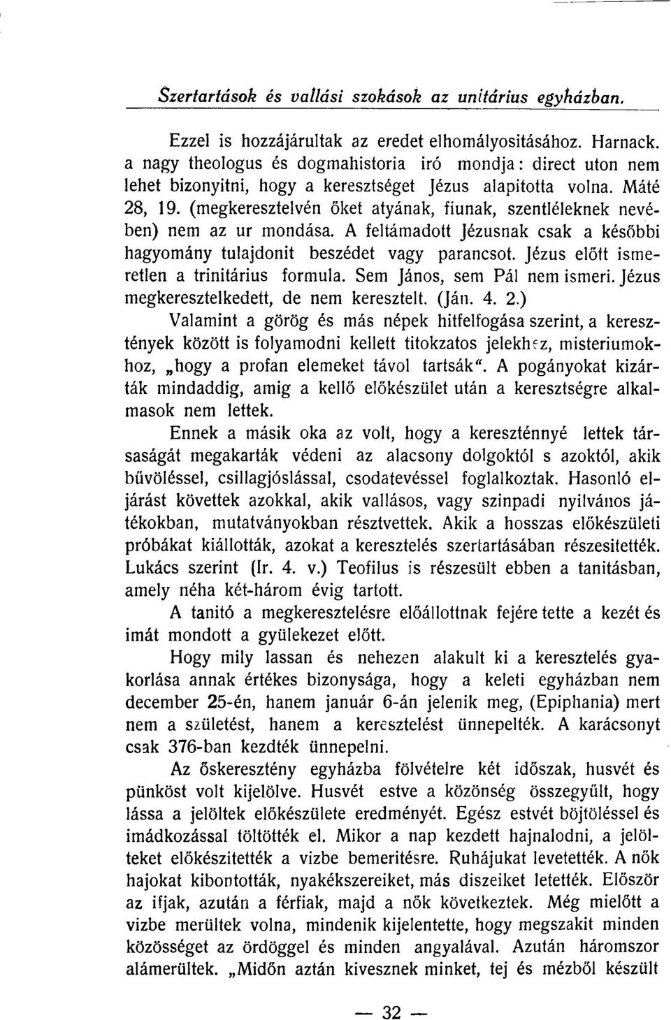 Jézus előtt ismeretlen a trinitárius formula. Sem János, sem Pál nem ismeri. Jézus megkeresztelkedett, de nem keresztelt. (Ján. 4. 2.