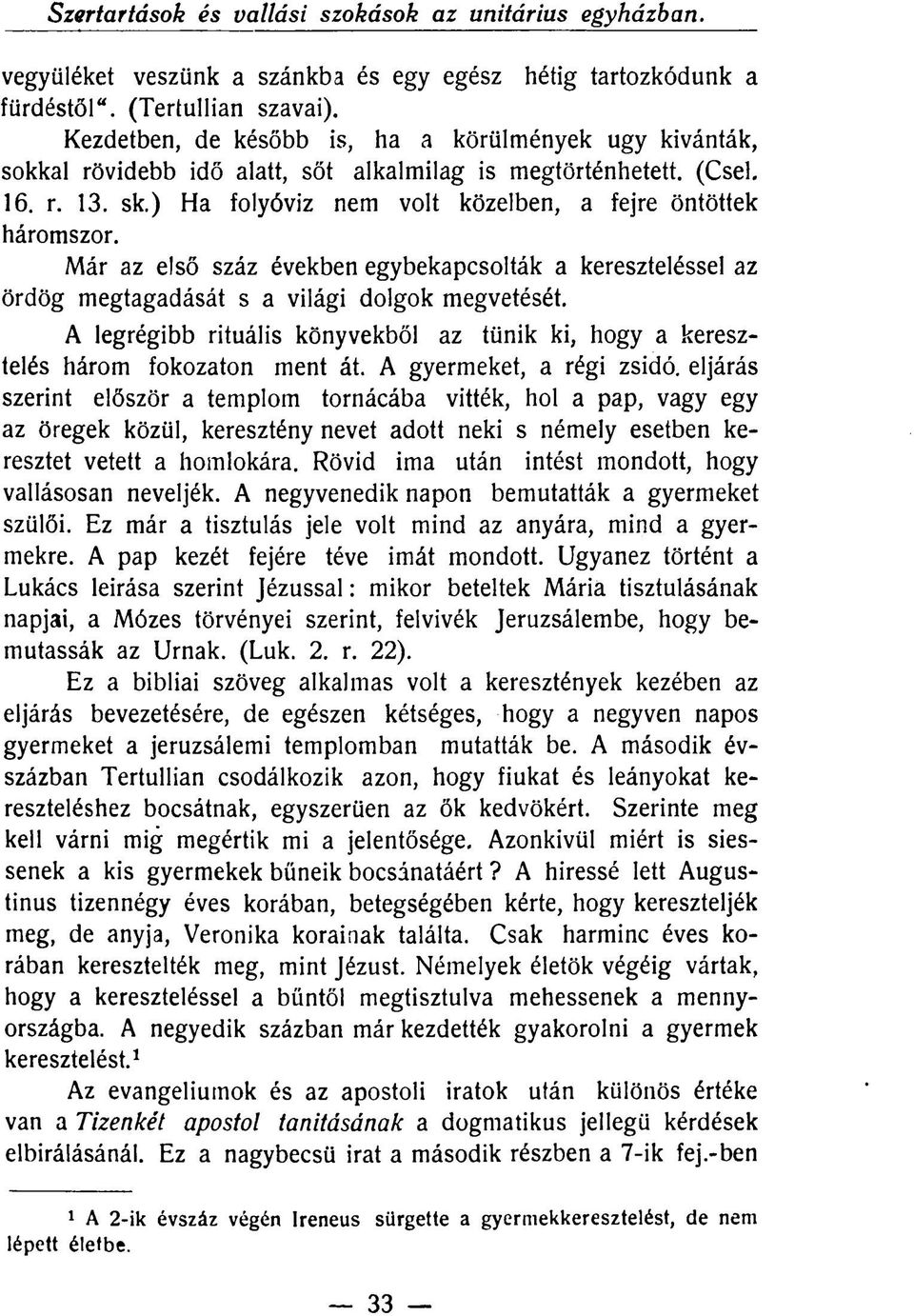 Már az első száz években egybekapcsolták a kereszteléssel az ördög megtagadását s a világi dolgok megvetését. A legrégibb rituális könyvekből az tűnik ki, hogy a keresztelés három fokozaton ment át.