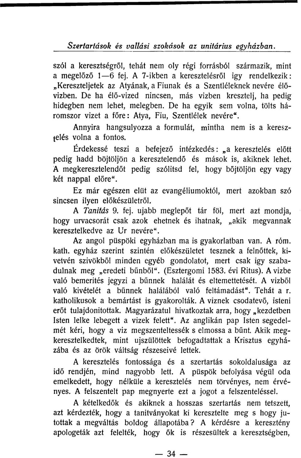 De ha élő-vized nincsen, más vizben kresztelj, ha pedig hidegben nem lehet, melegben. De ha egyik sem volna, tölts háromszor vizet a főre: Atya, Fiu, Szentlélek nevére".