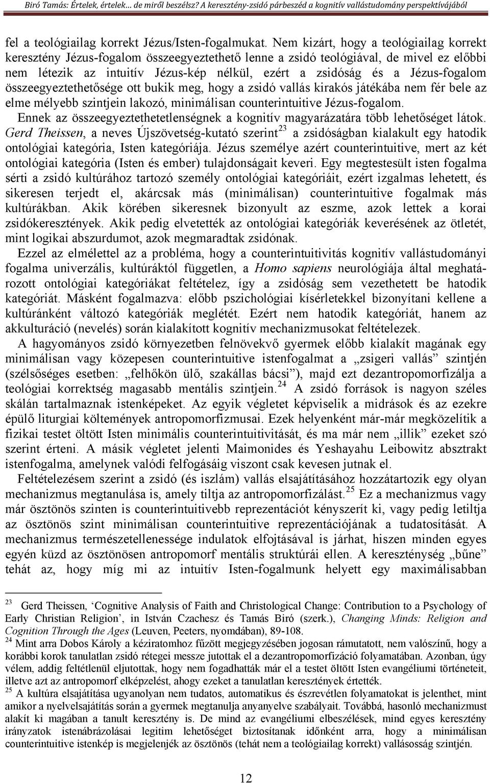 Jézus-fogalom összeegyeztethetősége ott bukik meg, hogy a zsidó vallás kirakós játékába nem fér bele az elme mélyebb szintjein lakozó, minimálisan counterintuitive Jézus-fogalom.