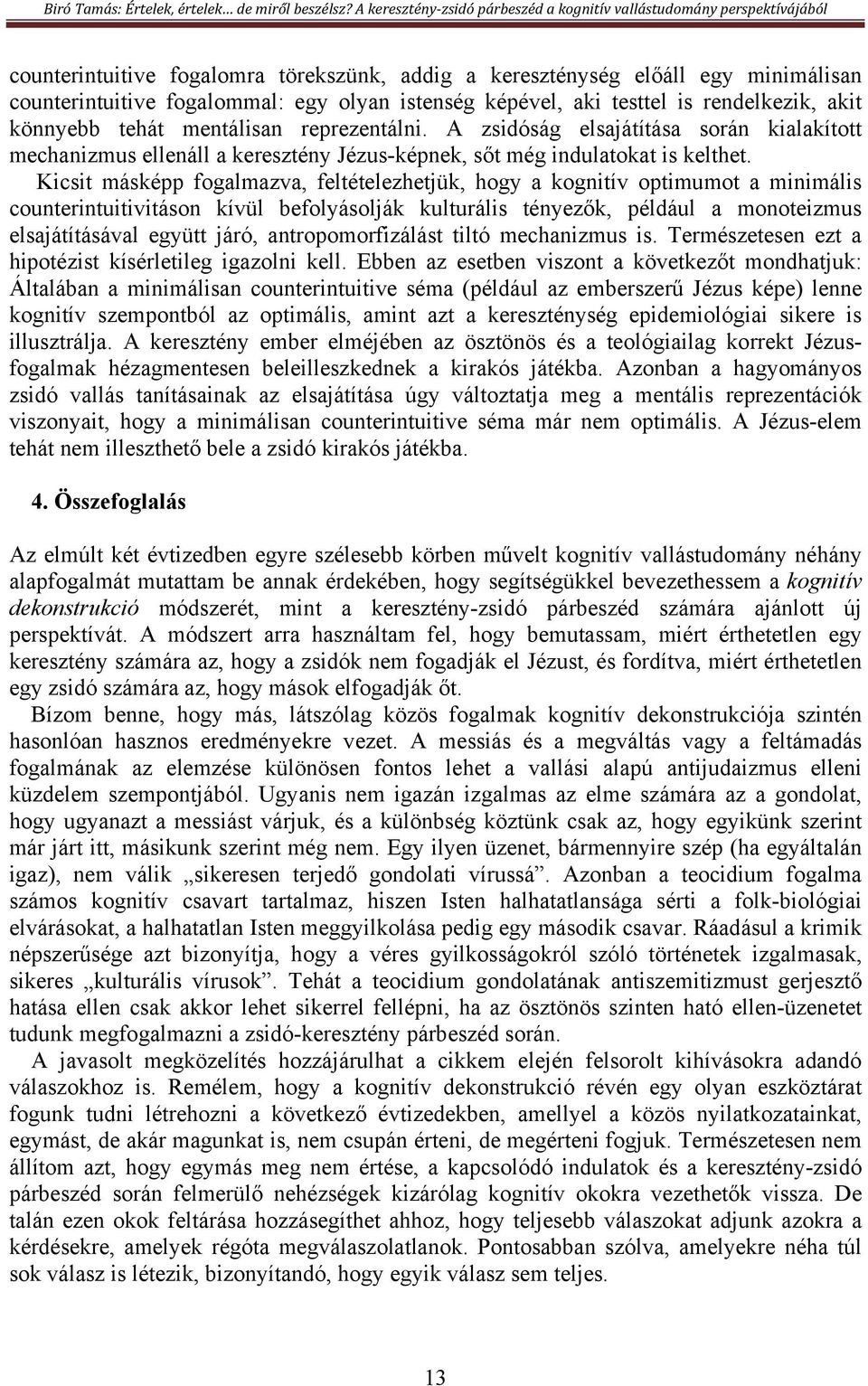 Kicsit másképp fogalmazva, feltételezhetjük, hogy a kognitív optimumot a minimális counterintuitivitáson kívül befolyásolják kulturális tényezők, például a monoteizmus elsajátításával együtt járó,