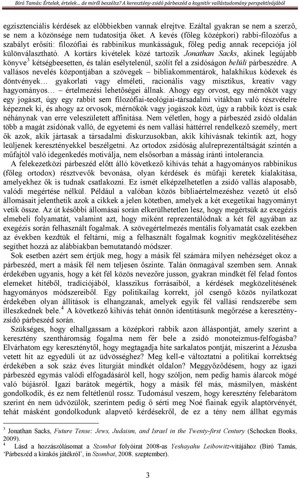 A kortárs kivételek közé tartozik Jonathan Sacks, akinek legújabb könyve 3 kétségbeesetten, és talán esélytelenül, szólít fel a zsidóságon belüli párbeszédre.