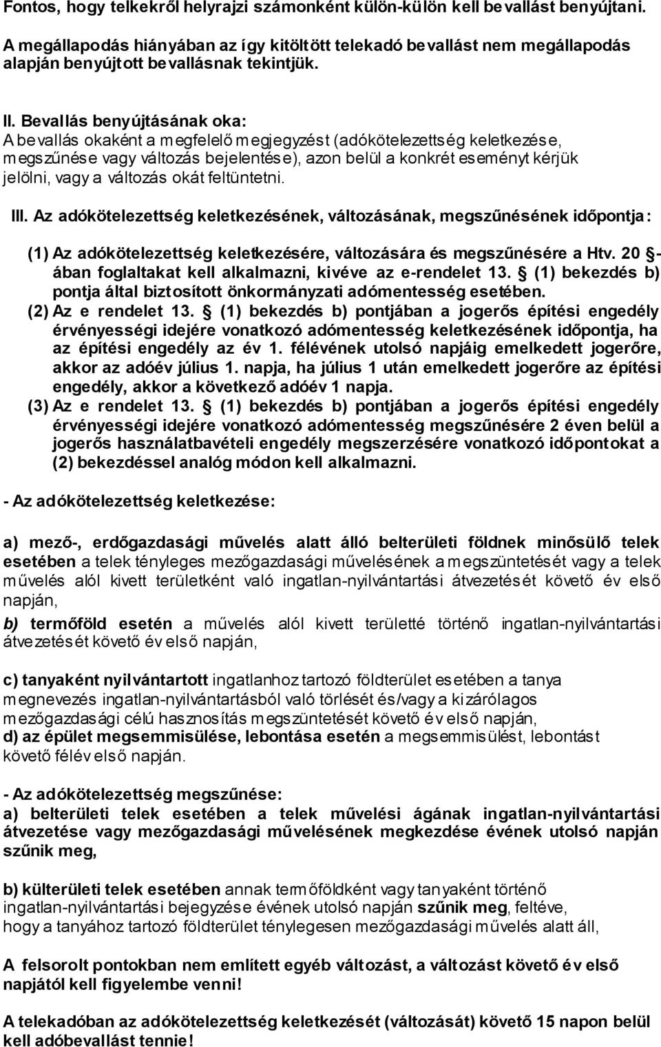 Bevallás benyújtásának oka: A bevallás okaként a megfelelő megjegyzést (adókötelezettség keletkezése, megszűnése vagy változás bejelentése), azon belül a konkrét eseményt kérjük jelölni, vagy a