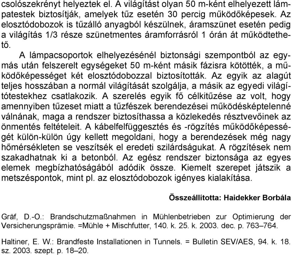 A lámpacsoportok elhelyezésénél biztonsági szempontból az egymás után felszerelt egységeket 50 m-ként másik fázisra kötötték, a működőképességet két elosztódobozzal biztosították.