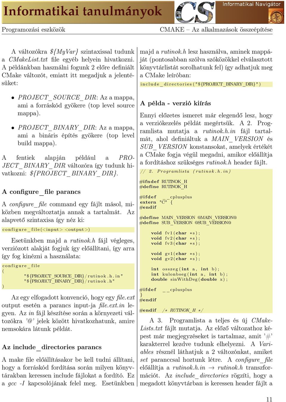 PROJECT_BINARY_DIR: Az a mappa, ami a bináris építés gyökere (top level build mappa). A fentiek alapján például a PRO- JECT_BINARY_DIR változóra így tudunk hivatkozni: $PROJECT_BINARY_DIR.