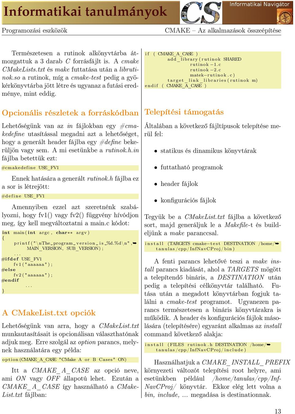 Opcionális részletek a forráskódban Lehetőségünk van az in fájlokban egy #cmakedefine utasítással megadni azt a lehetőséget, hogy a generált header fájlba egy #define bekerüljön vagy sem.