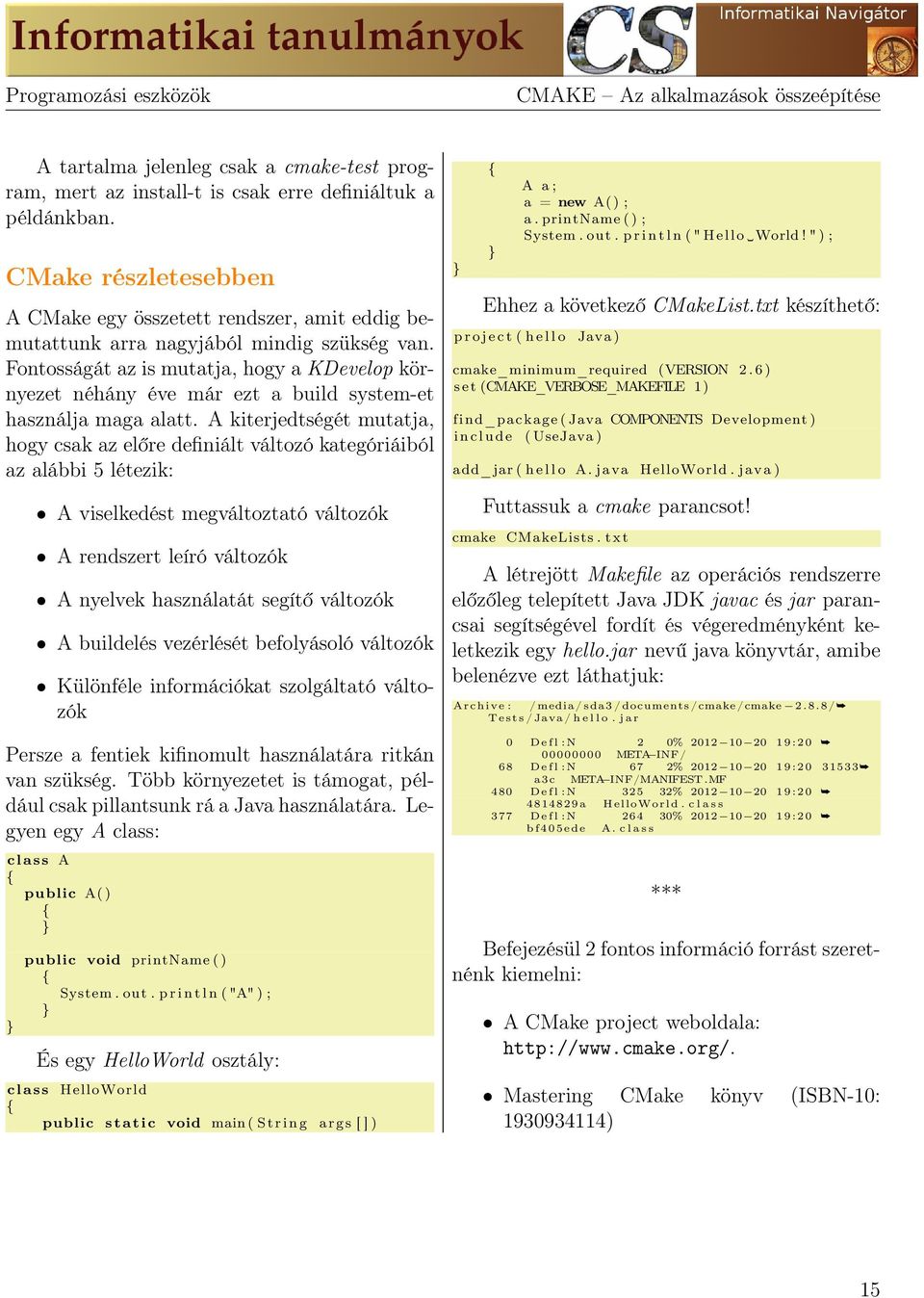 Fontosságát az is mutatja, hogy a KDevelop környezet néhány éve már ezt a build system-et használja maga alatt.