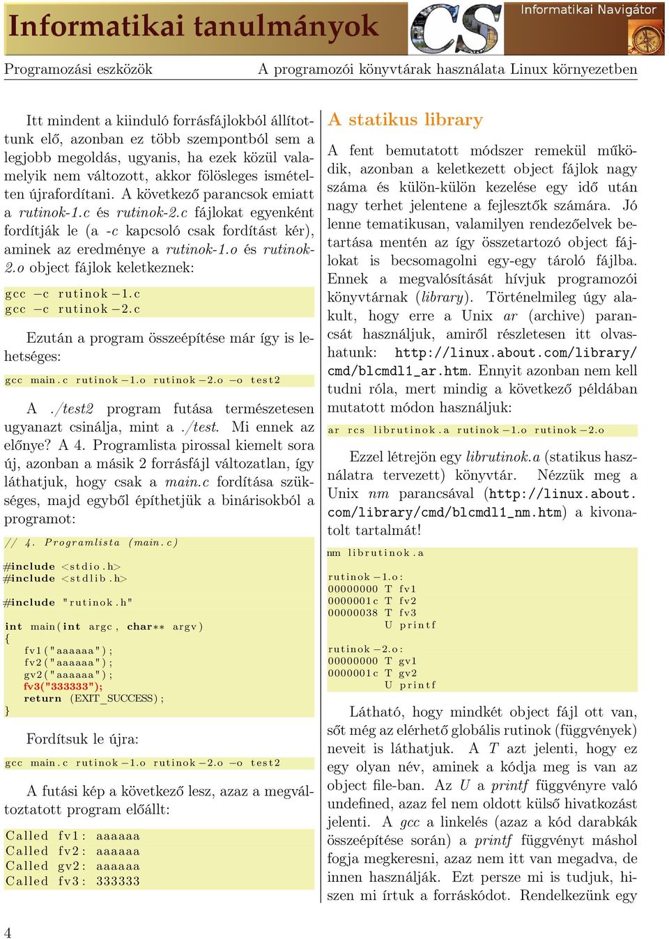 c fájlokat egyenként fordítják le (a -c kapcsoló csak fordítást kér), aminek az eredménye a rutinok-1.o és rutinok- 2.o object fájlok keletkeznek: gcc c gcc c rutinok 1. c rutinok 2.
