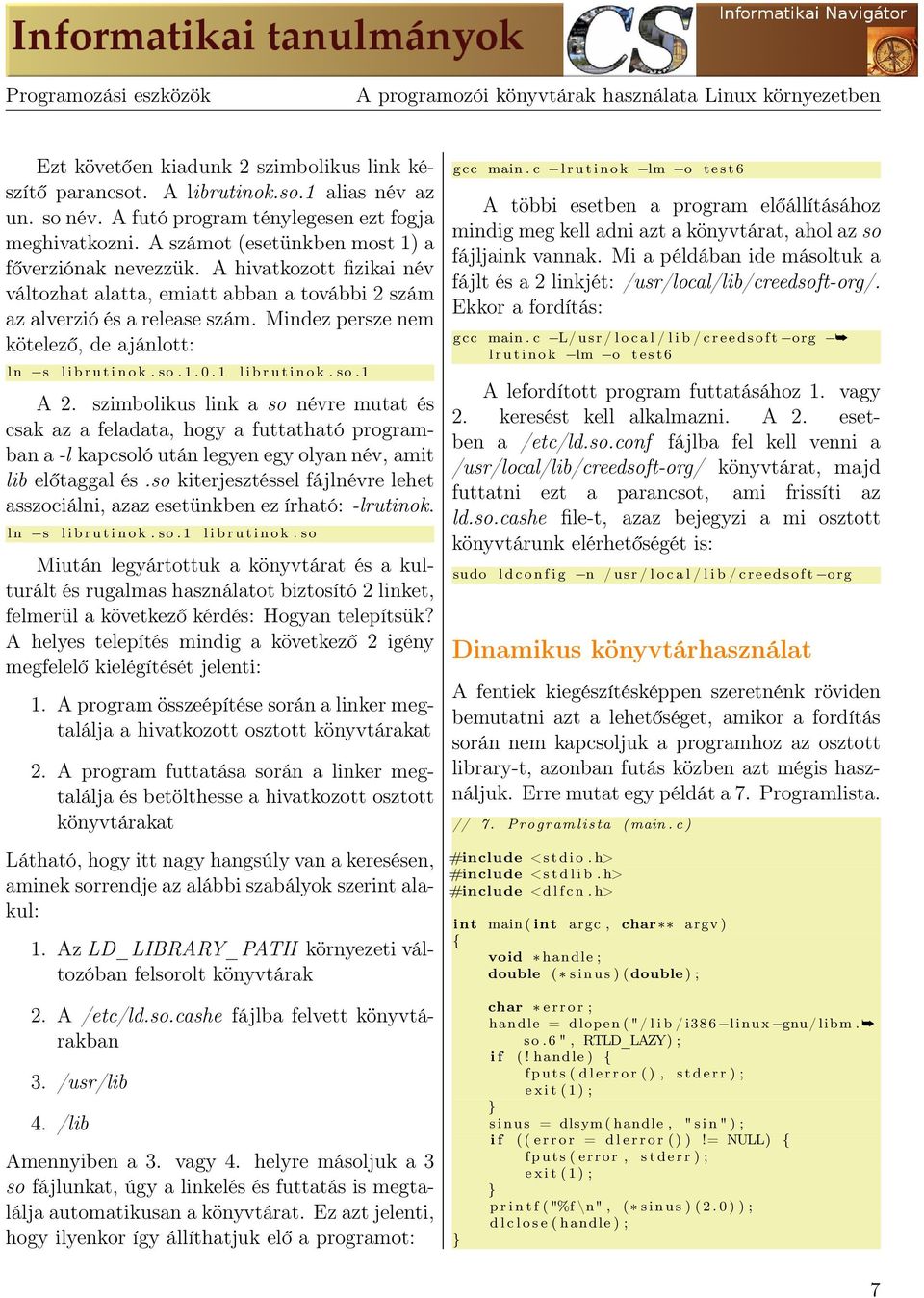 A hivatkozott fizikai név változhat alatta, emiatt abban a további 2 szám az alverzió és a release szám. Mindez persze nem kötelező, de ajánlott: l n s l i b r u t i n o k. so. 1. 0.