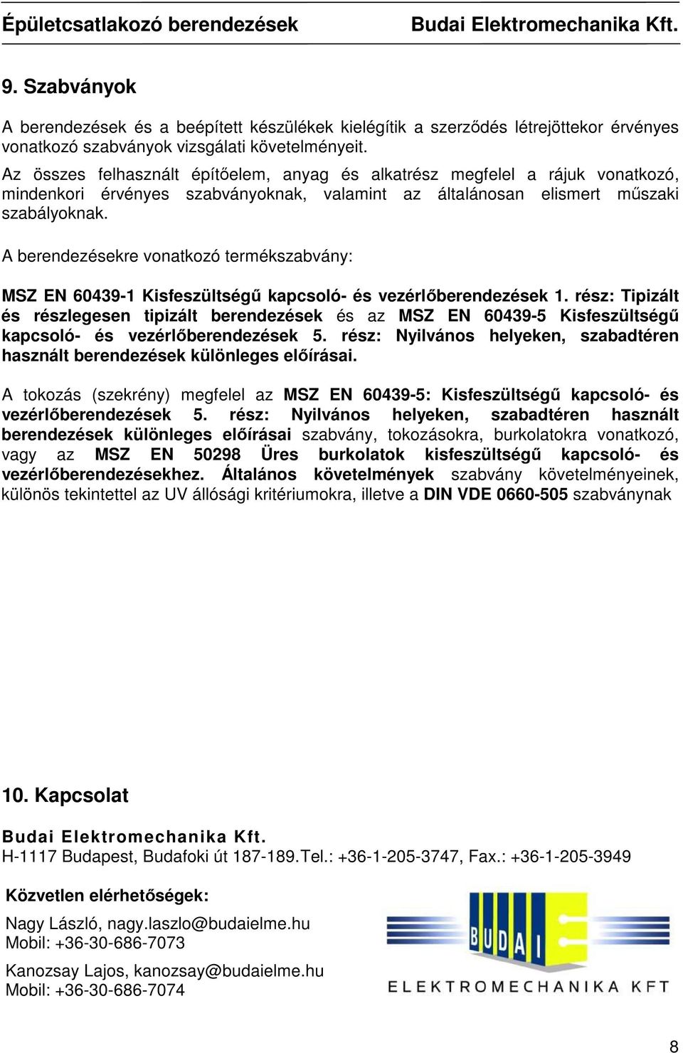 A berendezésekre vonatkozó termékszabvány: MSZ EN 60439-1 Kisfeszültségő kapcsoló- és vezérlıberendezések 1.