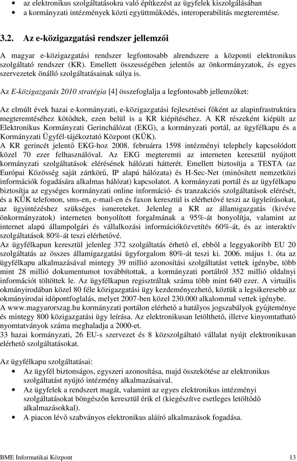 Emellett összességében jelentıs az önkormányzatok, és egyes szervezetek önálló szolgáltatásainak súlya is.