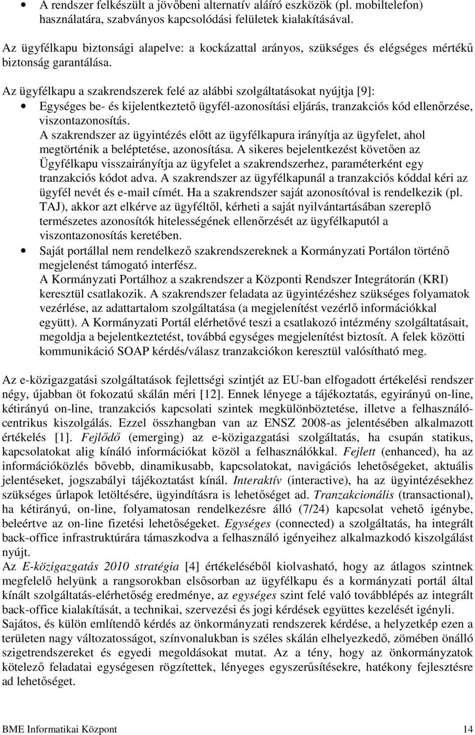 Az ügyfélkapu a szakrendszerek felé az alábbi szolgáltatásokat nyújtja [9]: Egységes be- és kijelentkeztetı ügyfél-azonosítási eljárás, tranzakciós kód ellenırzése, viszontazonosítás.