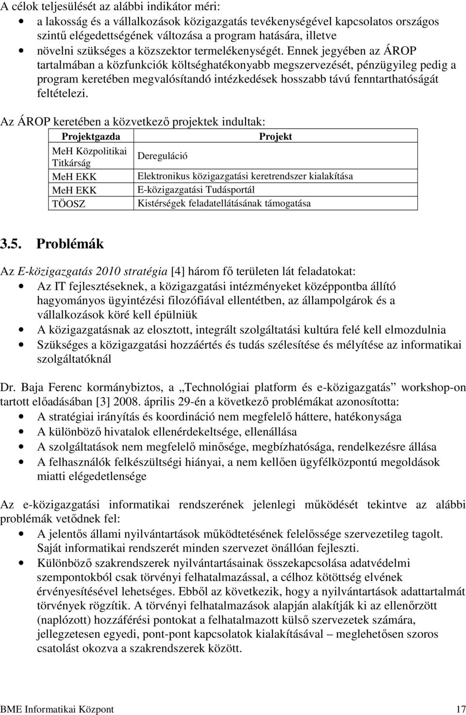 Ennek jegyében az ÁROP tartalmában a közfunkciók költséghatékonyabb megszervezését, pénzügyileg pedig a program keretében megvalósítandó intézkedések hosszabb távú fenntarthatóságát feltételezi.
