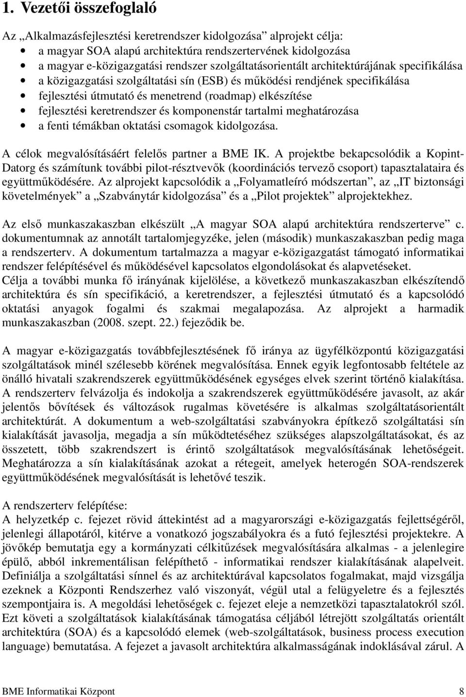 keretrendszer és komponenstár tartalmi meghatározása a fenti témákban oktatási csomagok kidolgozása. A célok megvalósításáért felelıs partner a BME IK.