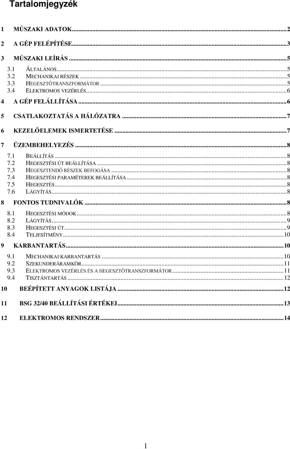 ..8 7.5 HEGESZTÉS...8 7.6 LÁGYÍTÁS...8 8 FONTOS TUDNIVALÓK...8 8.1 HEGESZTÉSI MÓDOK...8 8.2 LÁGYÍTÁS...9 8.3 HEGESZTÉSI ÚT...9 8.4 TELJESÍTMÉNY...10 9 KARBANTARTÁS...10 9.1 MECHANIKAI KARBANTARTÁS.