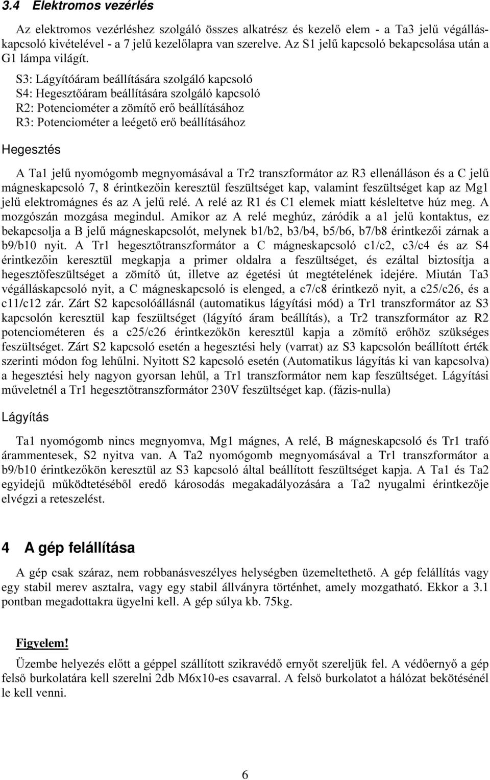 S3: Lágyítóáram beállítására szolgáló kapcsoló 6+HJHV]W iudpehiootwiviudv]rojioyndsfvroy 53RWHQFLRPpWHUD] PtW HU EHiOOtWiViKR] 53RWHQFLRPpWHUDOHpJHW HU EHiOOtWiViKR] Hegesztés $7DMHO