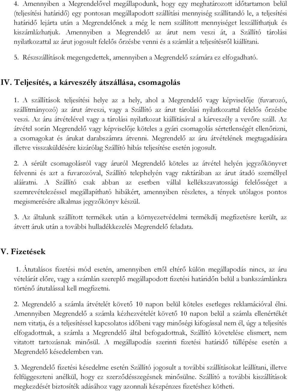 Amennyiben a Megrendelő az árut nem veszi át, a Szállító tárolási nyilatkozattal az árut jogosult felelős őrzésbe venni és a számlát a teljesítésről kiállítani. 5.