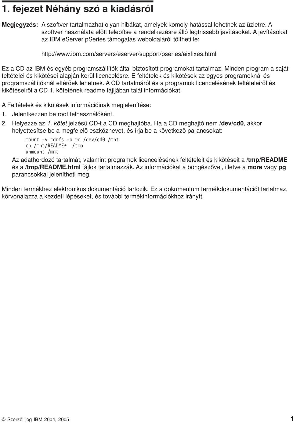 com/servers/eserver/support/pseries/aixfixes.html Ez a CD az IBM és egyéb programszállítók által biztosított programokat tartalmaz.