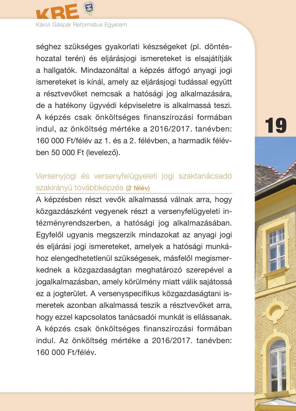 alkalmassá teszi. A képzés csak önköltséges finanszírozási formában indul, az önköltség mértéke a 2016/2017. tanévben: 160 000 Ft/félév az 1. és a 2.