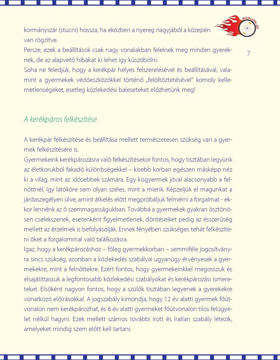 Soha ne feledjük, hogy a kerékpár helyes felszerelésével és beállításával, valamint a gyermekek védõeszközökkel történõ felöltöztetésével komoly kellemetlenségeket, esetleg közlekedési baleseteket